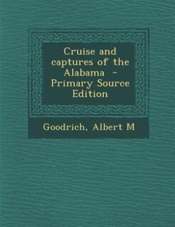 Front cover_Cruise and captures of the Alabama  - Primary Source Edition