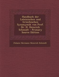 Couverture_Handbuch der Lateinischen und Griechischen Synonymik von Prof. Dr. H. Heinrich Schmidt - Primary Source Edition