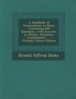 Front cover_A Handbook of Examinations in Music Containing 600 Questions, with Answers, in Theory, Harmony, Counterpoint ...