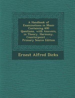 Front cover_A Handbook of Examinations in Music Containing 600 Questions, with Answers, in Theory, Harmony, Counterpoint ...
