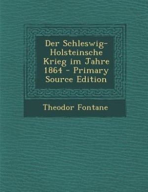 Der Schleswig-Holsteinsche Krieg im Jahre 1864 - Primary Source Edition