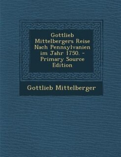 Couverture_Gottlieb Mittelbergers Reise Nach Pennsylvanien im Jahr 1750.