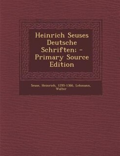 Heinrich Seuses Deutsche Schriften; - Primary Source Edition