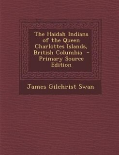 Couverture_The Haidah Indians of the Queen Charlottes Islands, British Columbia  - Primary Source Edition