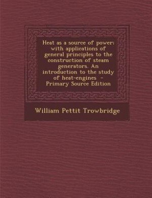Front cover_Heat as a source of power; with applications of general principles to the construction of steam generators. An introduction to the study of heat-engines  - Primary Source Edition