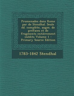 Front cover_Promenades dans Rome par de Stendhal. Seule éd. complète, augm. de préfaces et de fragments entièrement inédits Volume 1 - Primary Source Edition