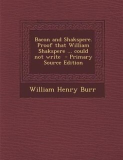 Couverture_Bacon and Shakspere. Proof that William Shakspere ... could not write  - Primary Source Edition