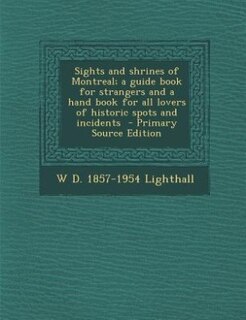 Front cover_Sights and shrines of Montreal; a guide book for strangers and a hand book for all lovers of historic spots and incidents  - Primary Source Edition