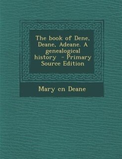 Couverture_The book of Dene, Deane, Adeane. A genealogical history  - Primary Source Edition