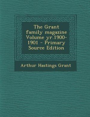 The Grant family magazine Volume yr.1900-1901 - Primary Source Edition