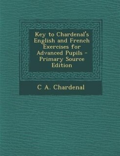 Front cover_Key to Chardenal's English and French Exercises for Advanced Pupils - Primary Source Edition