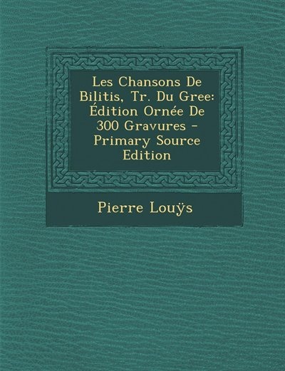 Les Chansons De Bilitis, Tr. Du Gree: Édition Ornée De 300 Gravures