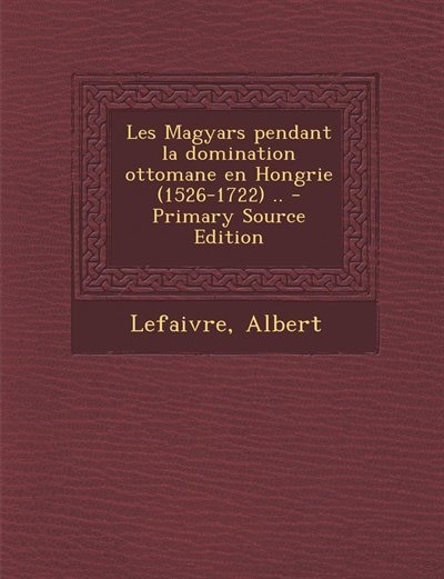Couverture_Les Magyars pendant la domination ottomane en Hongrie (1526-1722) .. - Primary Source Edition