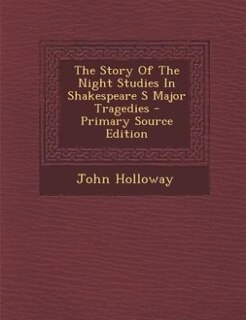 Front cover_The Story Of The Night Studies In Shakespeare S Major Tragedies - Primary Source Edition