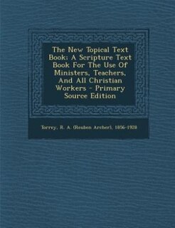 Front cover_The New Topical Text Book; A Scripture Text Book For The Use Of Ministers, Teachers, And All Christian Workers - Primary Source Edition