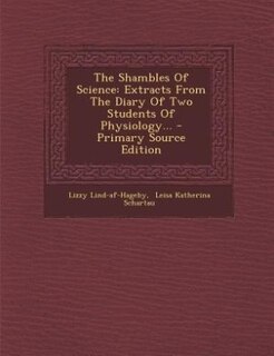 The Shambles Of Science: Extracts From The Diary Of Two Students Of Physiology...