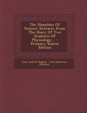 The Shambles Of Science: Extracts From The Diary Of Two Students Of Physiology...