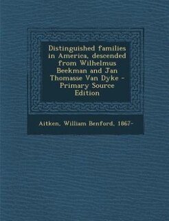 Distinguished families in America, descended from Wilhelmus Beekman and Jan Thomasse Van Dyke - Primary Source Edition