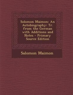 Solomon Maimon: An Autobiography: Tr. from the German with Additions and Notes - Primary Source Edition