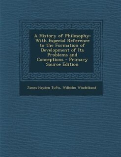 A History of Philosophy: With Especial Reference to the Formation of Development of Its Problems and Conceptions - Primary S