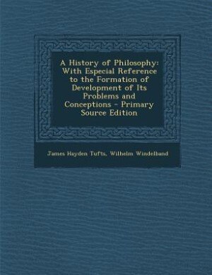 A History of Philosophy: With Especial Reference to the Formation of Development of Its Problems and Conceptions - Primary S