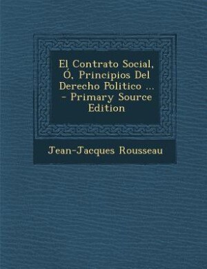 El Contrato Social, Ó, Principios Del Derecho Politico ... - Primary Source Edition