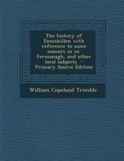 Couverture_The history of Enniskillen with reference to some manors in co. Fermanagh, and other local subjects