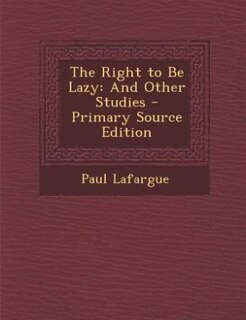 The Right to Be Lazy: And Other Studies