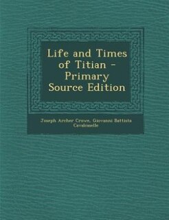 Life and Times of Titian - Primary Source Edition