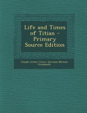 Life and Times of Titian - Primary Source Edition