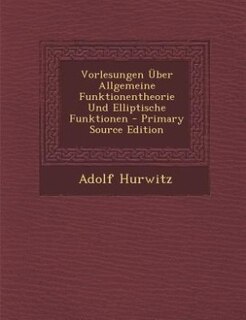 Vorlesungen Über Allgemeine Funktionentheorie Und Elliptische Funktionen