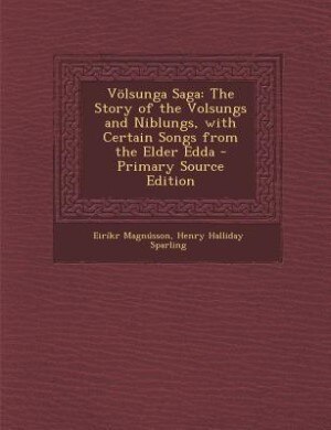 Völsunga Saga: The Story of the Volsungs and Niblungs, with Certain Songs from the Elder Edda