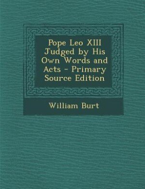 Front cover_Pope Leo XIII Judged by His Own Words and Acts - Primary Source Edition