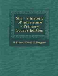 She: a history of adventure - Primary Source Edition de H Rider 1856-1925 Haggard