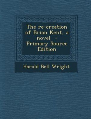 The re-creation of Brian Kent, a novel  - Primary Source Edition