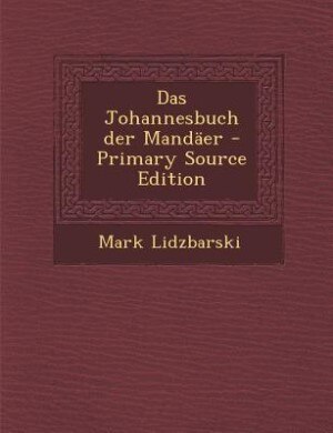 Das Johannesbuch der Mandäer - Primary Source Edition