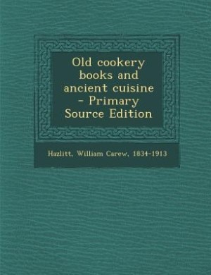 Old cookery books and ancient cuisine  - Primary Source Edition