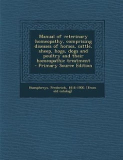 Front cover_Manual of veterinary homeopathy, comprising diseases of horses, cattle, sheep, hogs, dogs and poultry and their homeopathic treatment