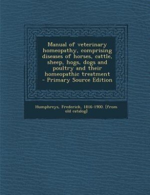 Front cover_Manual of veterinary homeopathy, comprising diseases of horses, cattle, sheep, hogs, dogs and poultry and their homeopathic treatment