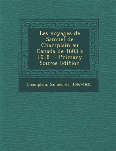 Front cover_Les voyages de Samuel de Champlain au Canada de 1603 à 1618  - Primary Source Edition