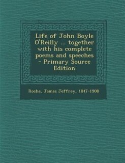 Life of John Boyle O'Reilly ... together with his complete poems and speeches  - Primary Source Edition