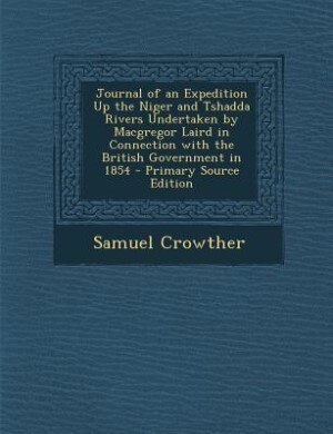 Front cover_Journal of an Expedition Up the Niger and Tshadda Rivers Undertaken by Macgregor Laird in Connection with the British Government in 1854 - Primary Source Edition
