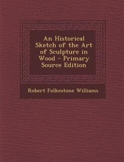 Front cover_An Historical Sketch of the Art of Sculpture in Wood - Primary Source Edition