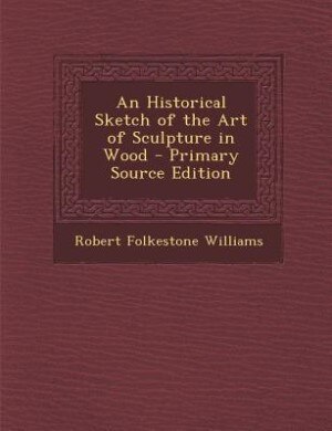 Front cover_An Historical Sketch of the Art of Sculpture in Wood - Primary Source Edition