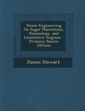 Couverture_Steam Engineering On Sugar Plantations, Steamships, and Locomotive Engines - Primary Source Edition