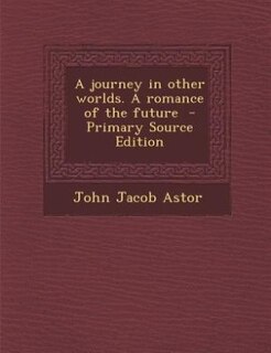 A journey in other worlds. A romance of the future  - Primary Source Edition