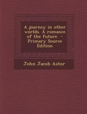 A journey in other worlds. A romance of the future  - Primary Source Edition