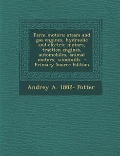 Front cover_Farm motors; steam and gas engines, hydraulic and electric motors, traction engines, automobiles, animal motors, windmills  - Primary Source Edition