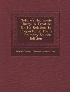 Nature's Harmonic Unity: A Treatise On Its Relation to Proportional Form