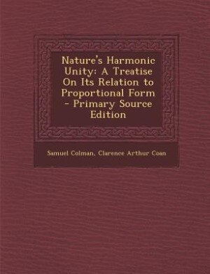 Nature's Harmonic Unity: A Treatise On Its Relation to Proportional Form